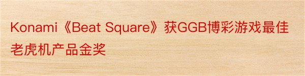 Konami《Beat Square》获GGB博彩游戏最佳老虎机产品金奖