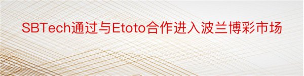 SBTech通过与Etoto合作进入波兰博彩市场
