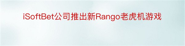 iSoftBet公司推出新Rango老虎机游戏
