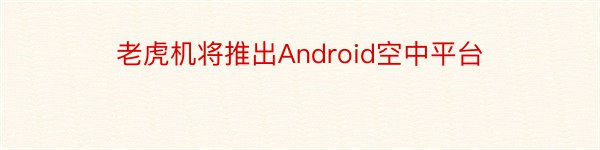 老虎机将推出Android空中平台