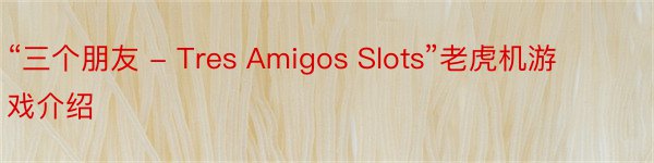 “三个朋友 - Tres Amigos Slots”老虎机游戏介绍