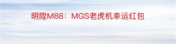 明陞M88：MGS老虎机幸运红包