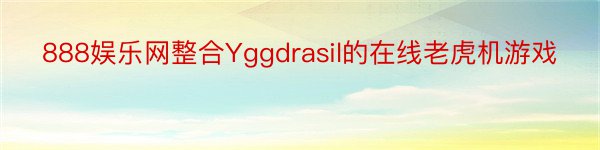 888娱乐网整合Yggdrasil的在线老虎机游戏