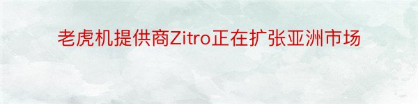 老虎机提供商Zitro正在扩张亚洲市场