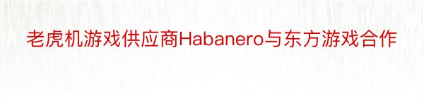 老虎机游戏供应商Habanero与东方游戏合作