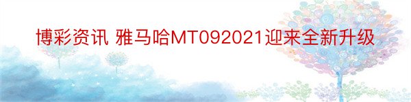 博彩资讯 雅马哈MT092021迎来全新升级