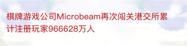 棋牌游戏公司Microbeam再次闯关港交所累计注册玩家966628万人