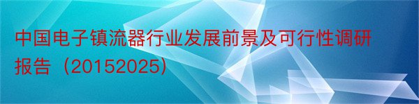 中国电子镇流器行业发展前景及可行性调研报告（20152025）