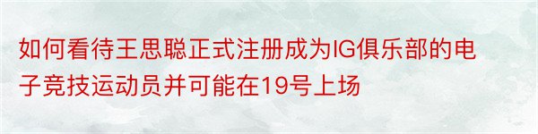 如何看待王思聪正式注册成为IG俱乐部的电子竞技运动员并可能在19号上场