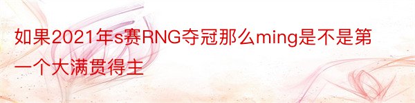 如果2021年s赛RNG夺冠那么ming是不是第一个大满贯得主