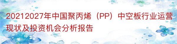 20212027年中国聚丙烯（PP）中空板行业运营现状及投资机会分析报告