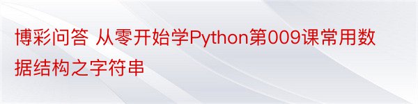 博彩问答 从零开始学Python第009课常用数据结构之字符串