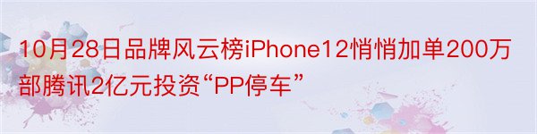 10月28日品牌风云榜iPhone12悄悄加单200万部腾讯2亿元投资“PP停车”